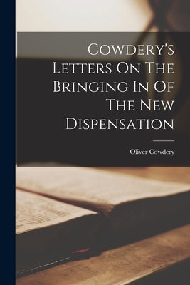 Cowdery's Letters On The Bringing In Of The New Dispensation by Cowdery, Oliver
