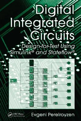 Digital Integrated Circuits: Design-For-Test Using Simulink and Stateflow by Perelroyzen, Evgeni