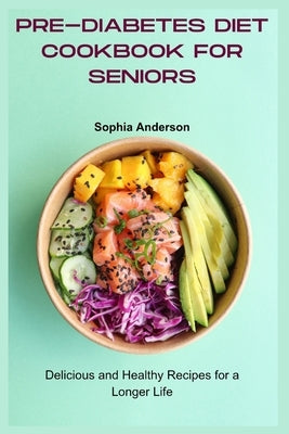 Pre-Diabetes Diet Cookbook for Seniors: Delicious and Healthy Recipes for a Longer Life by Anderson, Sophia