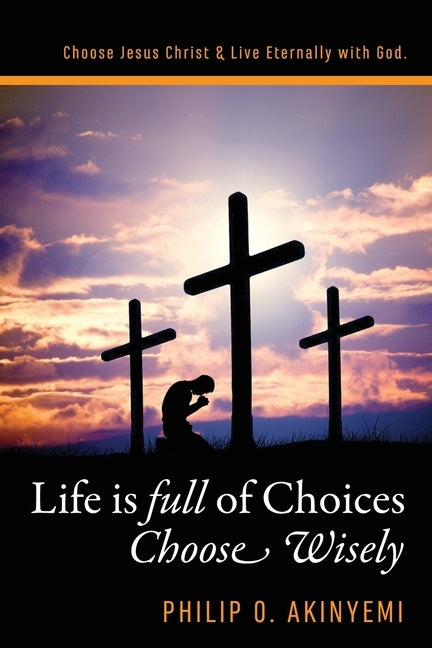 Life is Full of Choices by Akinyemi, Philip O.