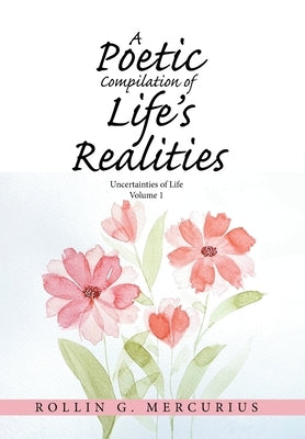 A Poetic Compilation of Life's Realities: Uncertainties of Life by Mercurius, Rollin G.