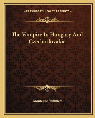 The Vampire In Hungary And Czechoslovakia by Summers, Montague