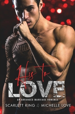 His to Love: An Arranged Marriage Romance by King, Scarlett