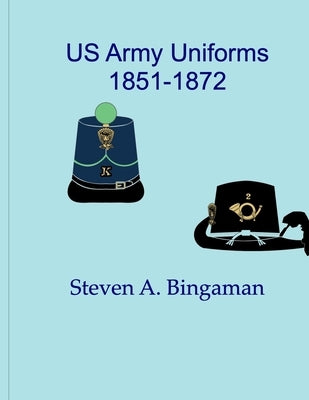 US Army Uniforms 1851-1872 by Bingaman, Steven A.