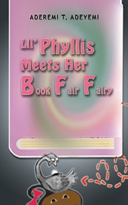 Lil' Phyllis Meets Her Book Fair Fairy by Adeyemi, Aderemi T.