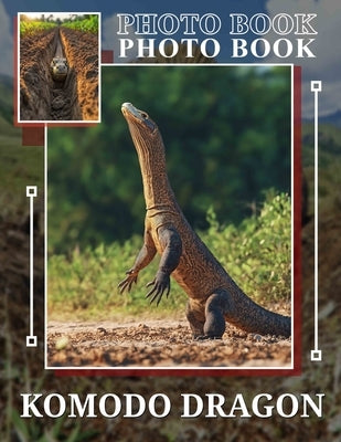 Komodo Dragon Photo Book: 40 Stunning Visuals Of The World's Largest Lizard For Nature Lovers And Enthusiasts by Nixon, Thomas