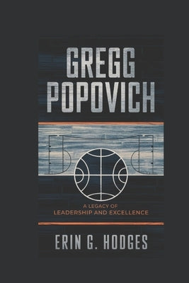 Gregg Popovich: A Legacy of Leadership and Excellence by Hodges, Erin G.