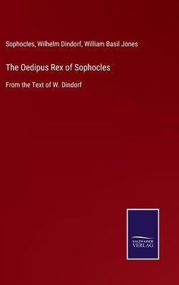 The Oedipus Rex of Sophocles: From the Text of W. Dindorf by Sophocles