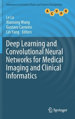 Deep Learning and Convolutional Neural Networks for Medical Imaging and Clinical Informatics by Lu, Le