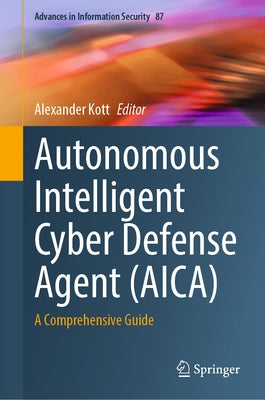 Autonomous Intelligent Cyber Defense Agent (Aica): A Comprehensive Guide by Kott, Alexander