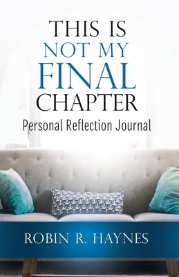 This is Not My Final Chapter: Personal Reflection Journal by Haynes, Robin R.