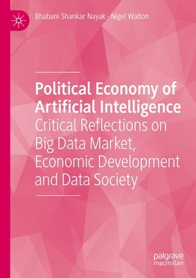 Political Economy of Artificial Intelligence: Critical Reflections on Big Data Market, Economic Development and Data Society by Nayak, Bhabani Shankar