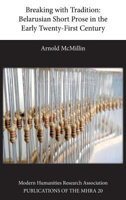 Breaking with Tradition: Belarusian Short Prose in the Early Twenty-First Century by McMillin, Arnold