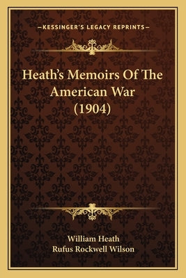 Heath's Memoirs Of The American War (1904) by Heath, William