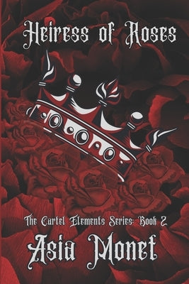 Heiress of Roses: Book 2 of the Cartel Elements Series by Monet, Asia