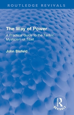 The Way of Power: A Practical Guide to the Tantric Mysticism of Tibet by Blofeld, John