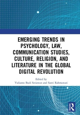 Emerging Trends in Psychology, Law, Communication Studies, Culture, Religion, and Literature in the Global Digital Revolution: Proceedings of the 1st by Setiawan, Yulianto Budi