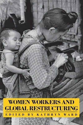 Women Workers and Global Restructuring by Ward, Kathryn
