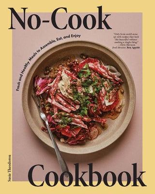 The No Cook Cookbook: Fresh and Healthy Meals to Assemble, Eat, and Enjoy by Theodorou, Susie