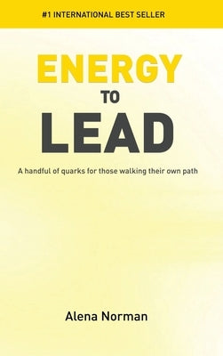 Energy to Lead: A Handful of Quarks For Those Walking Their Own Path by Norman, Alena
