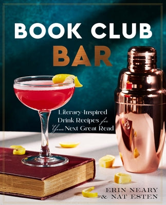 Book Club Bar: Literary-Inspired Drink Recipes for Your Next Great Read by Esten, Nat