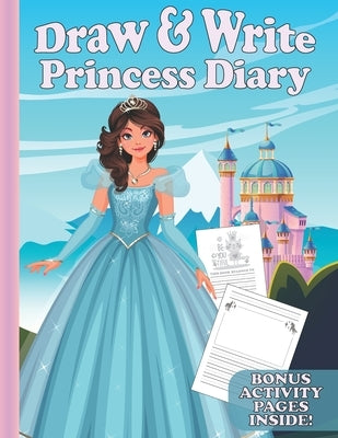 Draw & Write Princess Diary: Cute Writing And Drawing Story Paper For Girls - Primary Composition Journal for Kids - Handwriting Practice Book - Bo by Carson, Kass