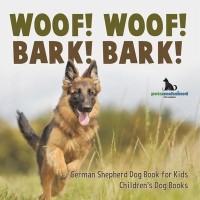 Woof! Woof! Bark! Bark! German Shepherd Dog Book for Kids Children's Dog Books by Pets Unchained