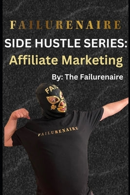 Failurenaire: Side Hustle Series: Affiliate Marketing by Failurenaire, The
