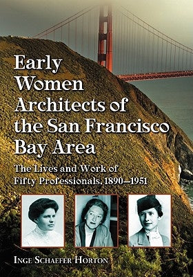 Early Women Architects of the San Francisco Bay Area by Horton, Inge Schaefer