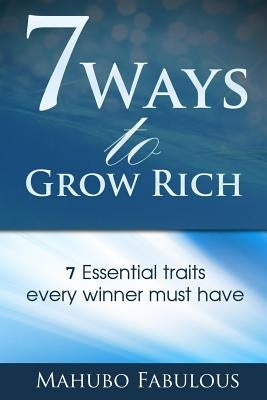 7 Ways to Grow Rich: 7 Traits Every Winner Must Have by Fabulous, Mahubo