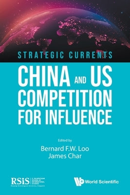Strategic Currents: China and US Competition for Influence by Bernard F W Loo