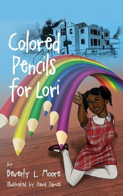 Colored Pencils For Lori by Moore, Beverly L.