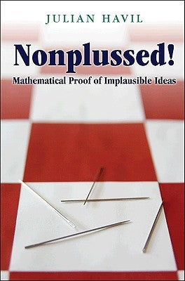 Nonplussed!: Mathematical Proof of Implausible Ideas by Havil, Julian