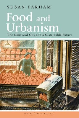 Food and Urbanism: The Convivial City and a Sustainable Future by Parham, Susan