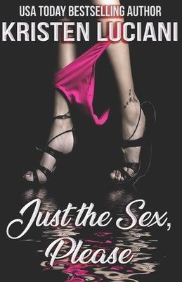 Just The Sex, Please (Collection of Shorts): Hot Scenes That Will Get Your Kindle Cooking by Luciani, Kristen
