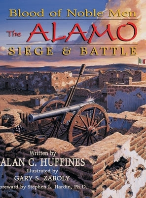 Blood of Noble Men: The Alamo Siege & Battle by Huffines, Alan C.