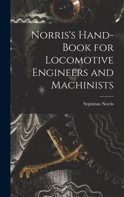 Norris's Hand-book for Locomotive Engineers and Machinists by Norris, Septimus