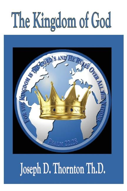 The Kingdom of God: Authority to Rule Over All Nations by Thornton Th D., Joseph D.