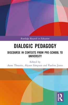 Dialogic Pedagogy: Discourse in Contexts from Pre-school to University by Thwaite, Anne