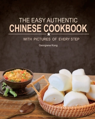 The Easy Authentic Chinese Cookbook: with Pictures of Every Step by Eckel, Brenda