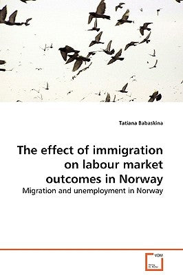 The effect of immigration on labour market outcomes in Norway by Babaskina, Tatiana