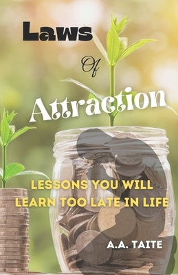Laws Of Attraction: Lessons You Will Learn To Late In Life by Taite, A. a.