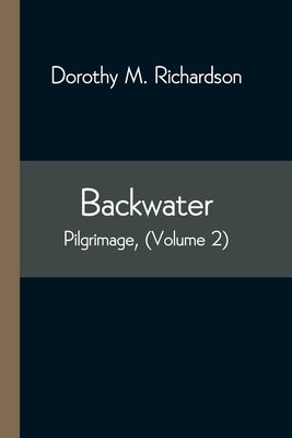 Backwater; Pilgrimage, (Volume 2) by M. Richardson, Dorothy