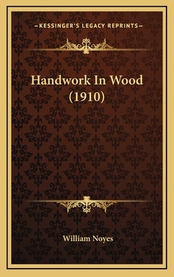 Handwork In Wood (1910) by Noyes, William