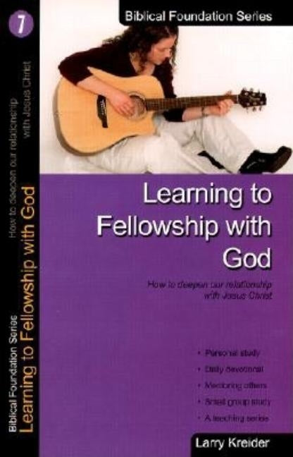 Learning to Fellowship with God: How to Deepen Our Relationship with Jesus Christ by Kreider, Larry
