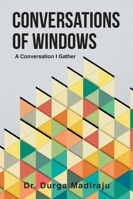 Conversations of Windows: A Conversation I Gather by Madiraju, Durga