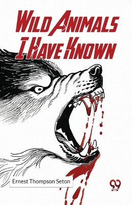 Wild Animals I Have Known by Seton, Ernest Thompson