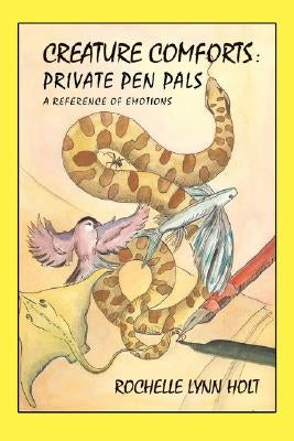 Creature Comforts: Private Pen Pals: A Reference of Emotions by Holt, Rochelle Lynn