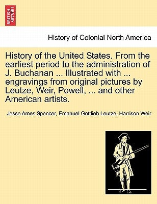 History of the United States. From the earliest period to the administration of J. Buchanan ... Illustrated with ... engravings from original pictures by Spencer, Jesse Ames