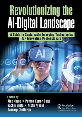 Revolutionizing the AI-Digital Landscape: A Guide to Sustainable Emerging Technologies for Marketing Professionals by Khang, Alex